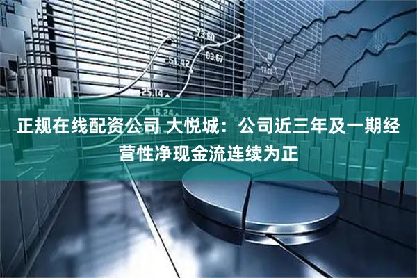 正规在线配资公司 大悦城：公司近三年及一期经营性净现金流连续为正